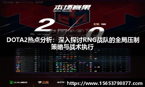 DOTA2热点分析：深入探讨RNG战队的全局压制策略与战术执行