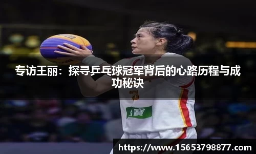 专访王丽：探寻乒乓球冠军背后的心路历程与成功秘诀