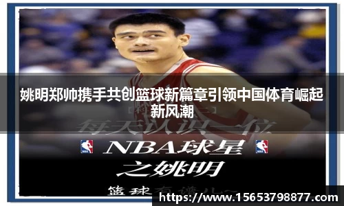 姚明郑帅携手共创篮球新篇章引领中国体育崛起新风潮
