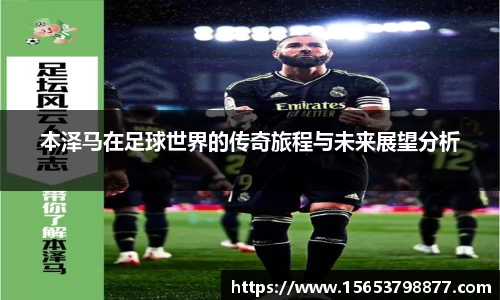 本泽马在足球世界的传奇旅程与未来展望分析