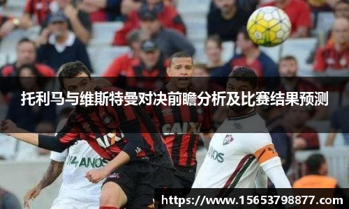 托利马与维斯特曼对决前瞻分析及比赛结果预测